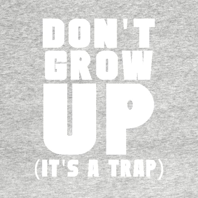 Don't grow up it's a trap by EnragedBird